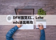 开云体育中国-包含DFM强势XL，Lehends送出助攻的词条